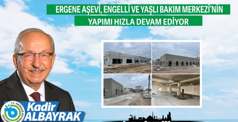 ERGENE AŞEVİ, ENGELLİ VE YAŞLI BAKIM MERKEZİ’NİN YAPIMI HIZLA DEVAM EDİYOR